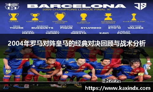 2004年罗马对阵皇马的经典对决回顾与战术分析